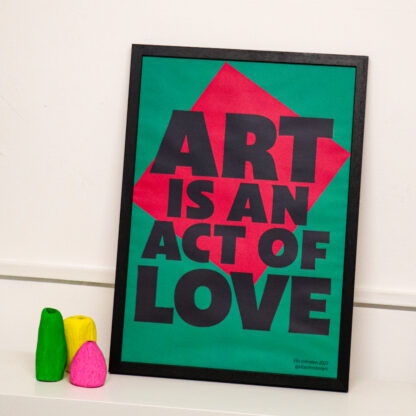 Art is an act of love typographic poster, Ella Johnston